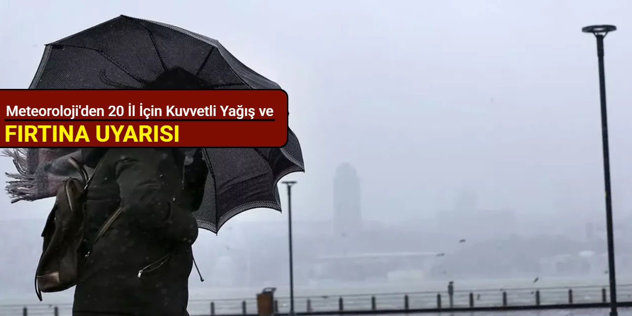 Meteoroloji'den 20 il için kuvvetli yağış ve fırtına uyarısı