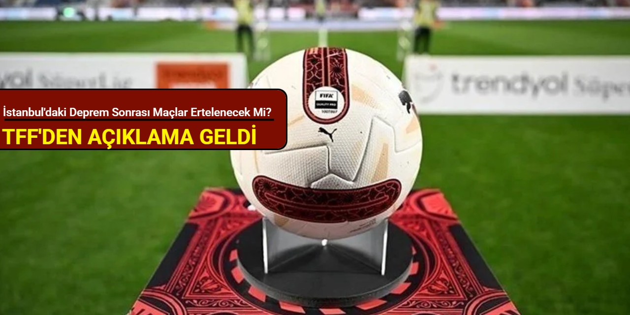 TFF'den açıklama geldi: İstanbul'daki deprem sonrası maçlar ertelenecek mi?