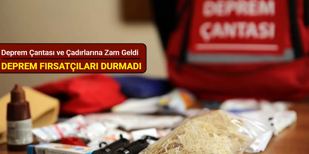 Deprem fırsatçıları durmadı: Deprem çantası ve çadırlarına zam geldi