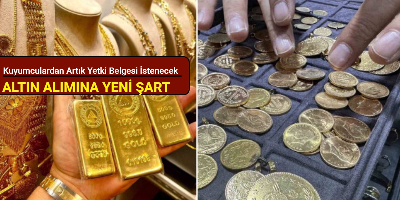 Altın alımına yeni şart: Kuyumculardan artık yetki belgesi istenecek