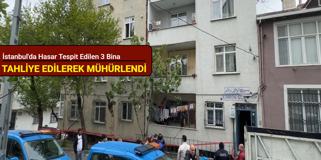 İstanbul'da hasar tespit edilen 3 bina tahliye edilerek mühürlendi