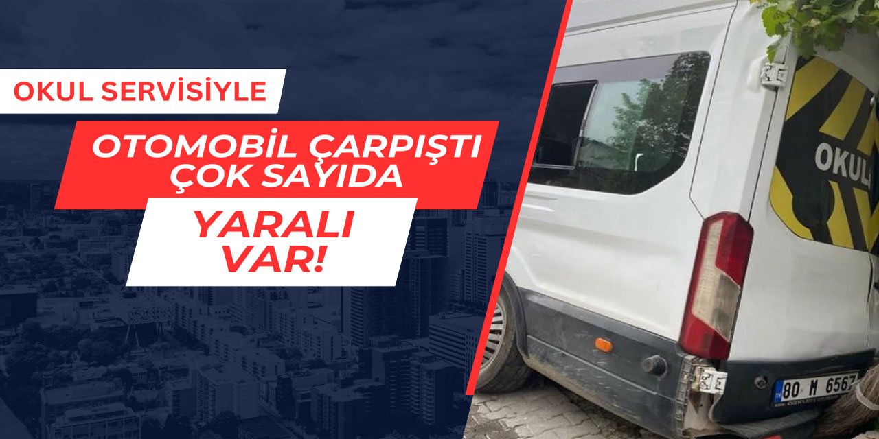 Okul servisiyle otomobil çarpıştı: Çok sayıda yaralı var