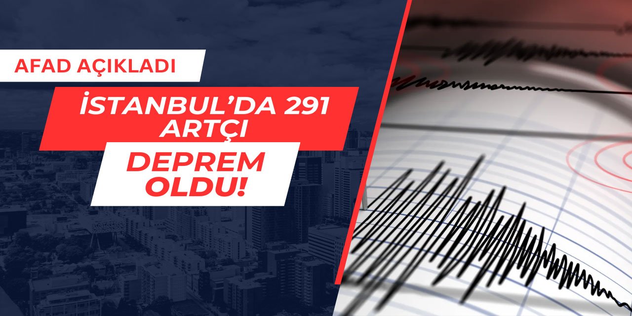 AFAD açıkladı: İstanbul'da 291 artçı deprem oldu