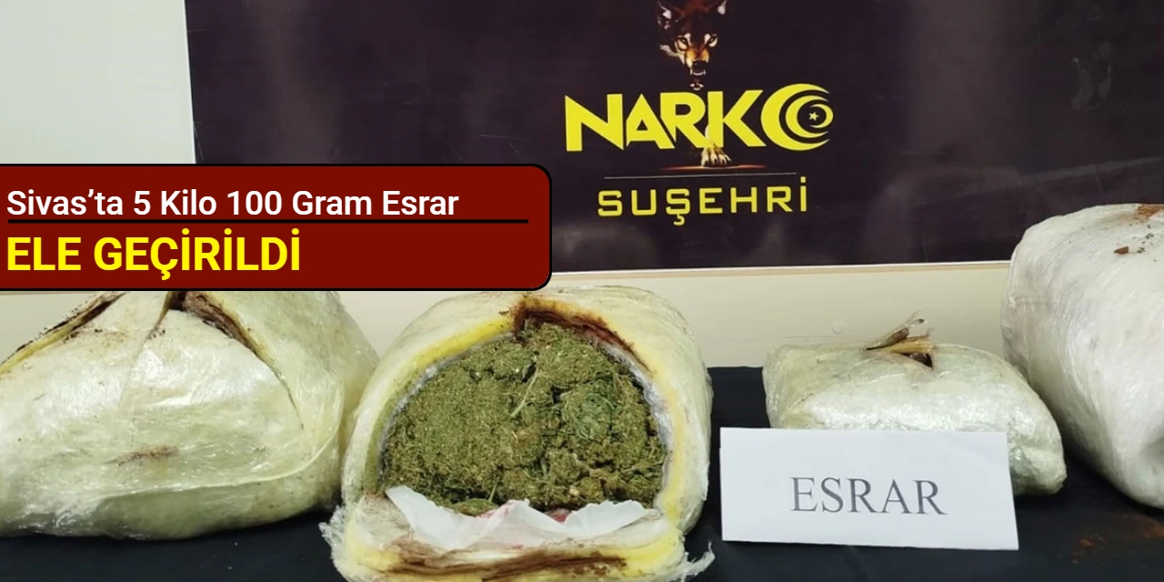 Sivas’ta 5 kilo 100 gram esrar ele geçirildi