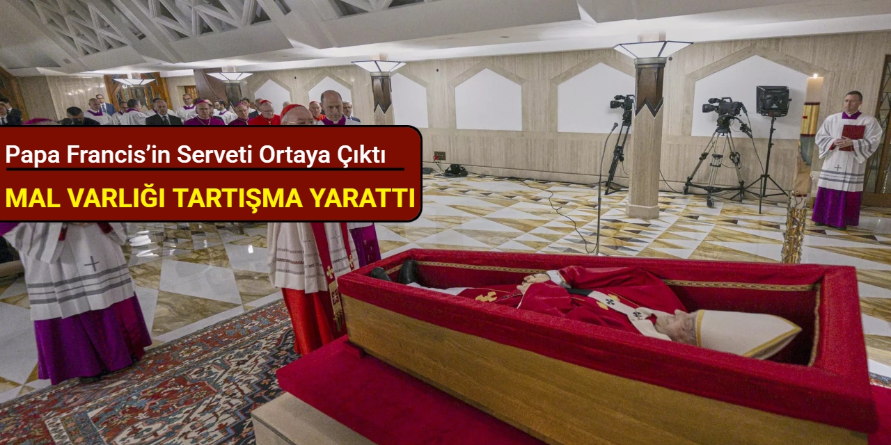 Papa Francis’in serveti ortaya çıktı
