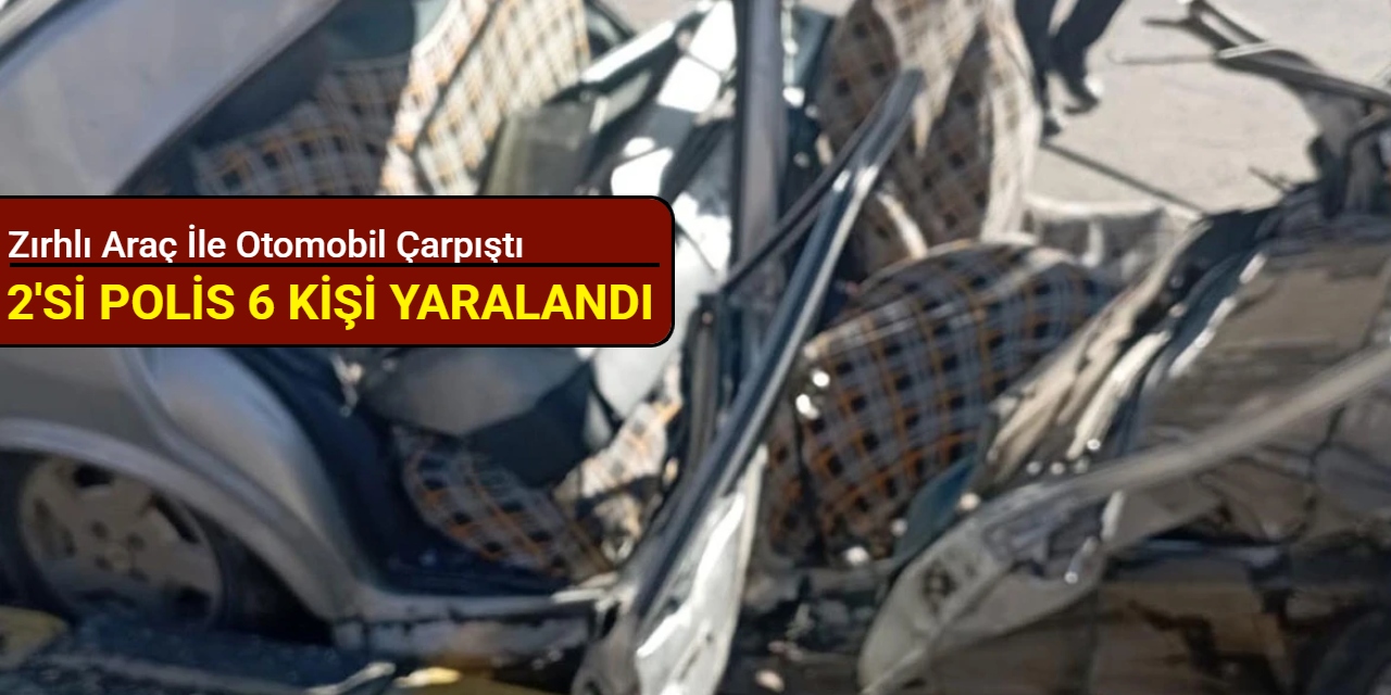 Zırhlı araç ile otomobil çarpıştı; 2'si polis 6 kişi yaralandı