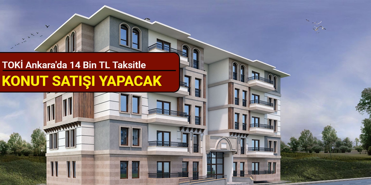 TOKİ Ankara'da 14 bin TL taksitle konut satışı yapacak: Başvuru 28 Nisan'da başlıyor 2025
