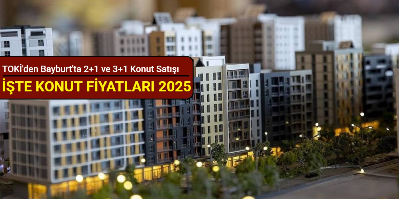 TOKİ Bayburt'ta 2+1 ve 3+1 konut satışı yapacak: İşte satış fiyatları 2025