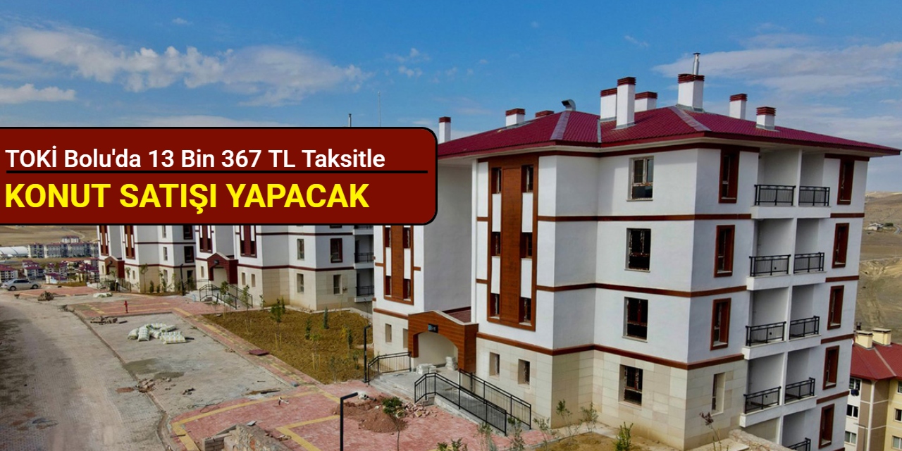 TOKİ Bolu'da 13 bin 367 TL taksitle konut satışı yapacak: Başvuru 28 Nisan'da başlıyor 2025