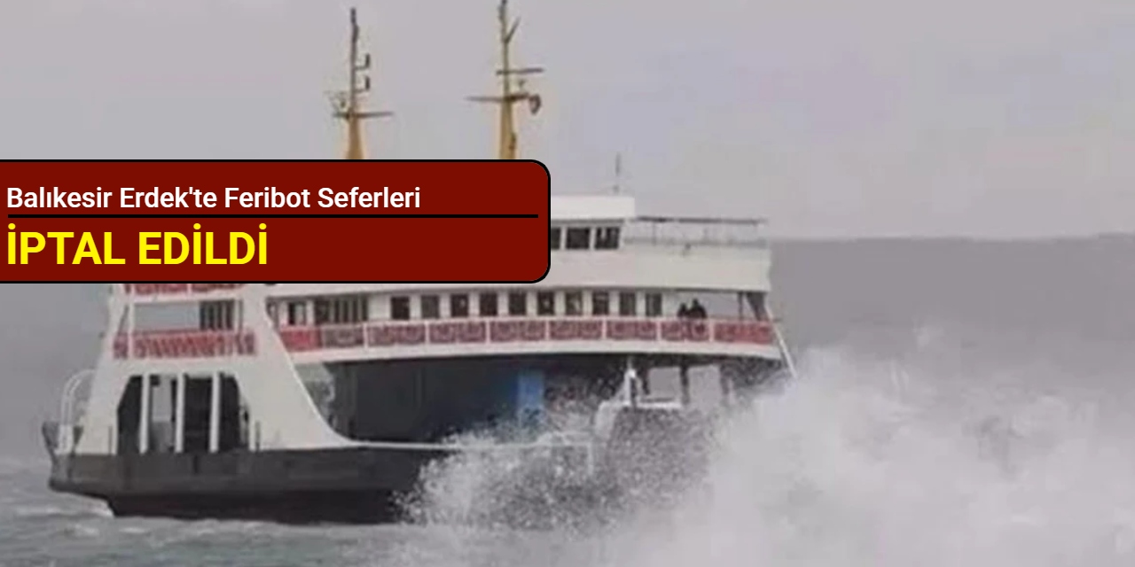 Balıkesir Erdek'te feribot seferleri iptal edildi