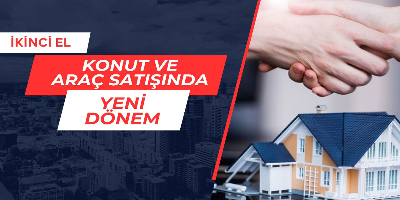 İkinci el konut ve araç satışlarında yeni dönem