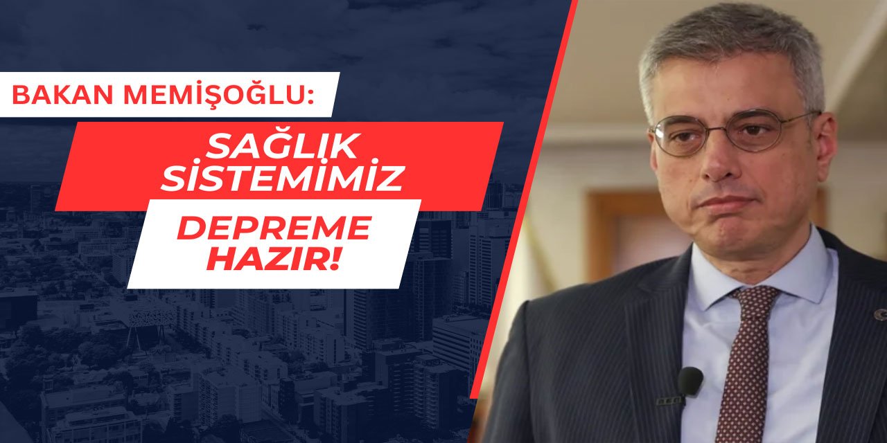 Sağlık Bakanı Memişoğlu: Sağlık sistemimiz depreme hazır