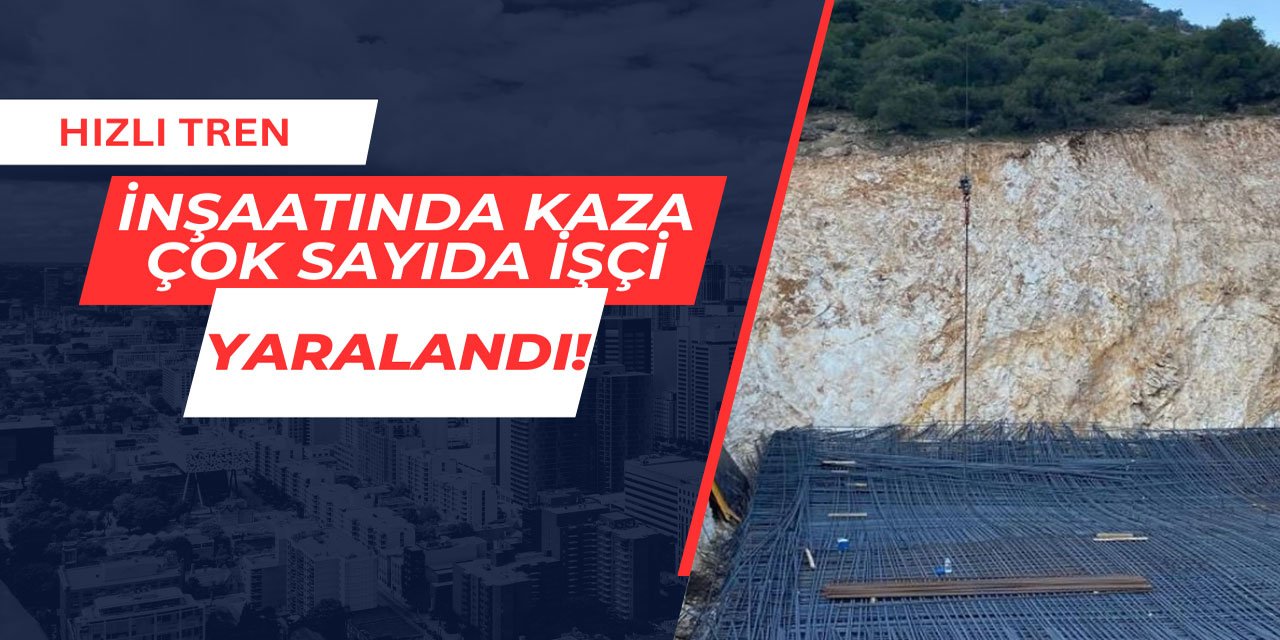 Hızlı tren hattı inşaatında kaza: Çok sayıda işçi yaralandı