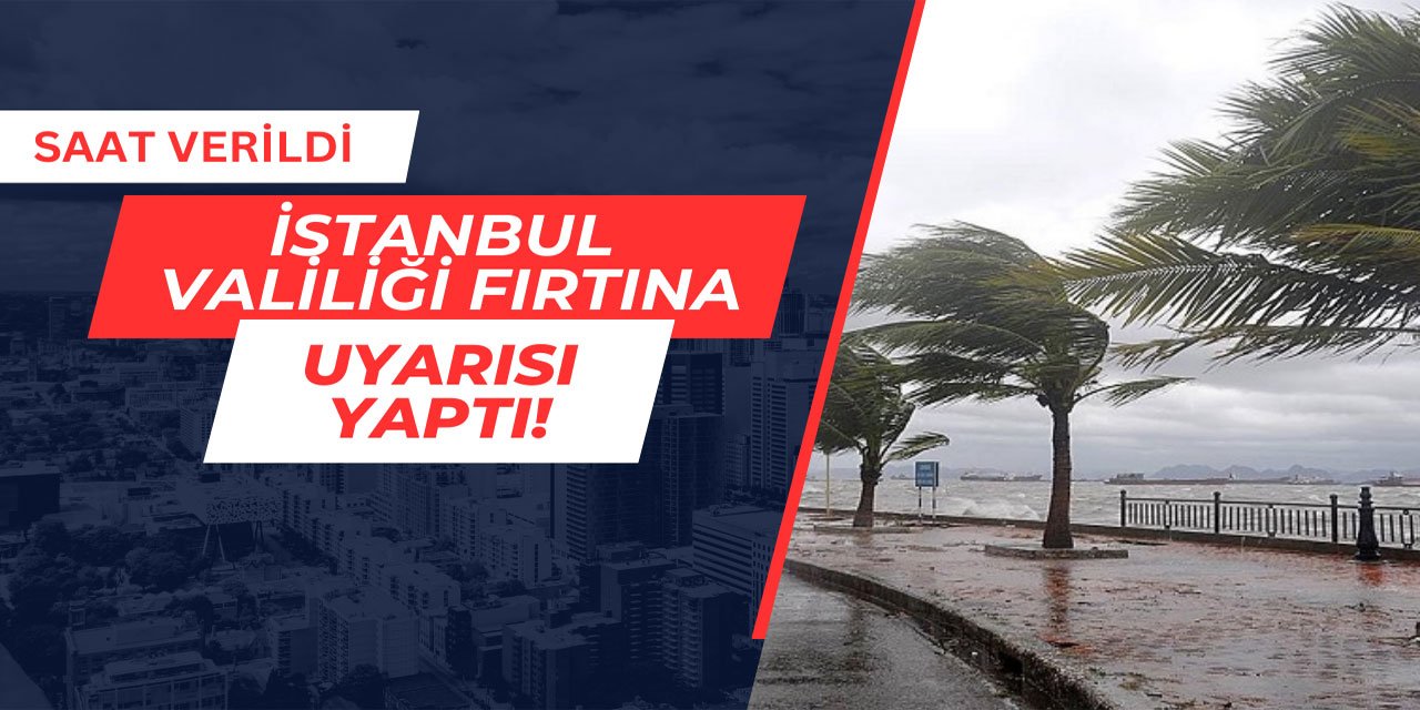 İstanbul Valiliği fırtına için uyarı yaptı