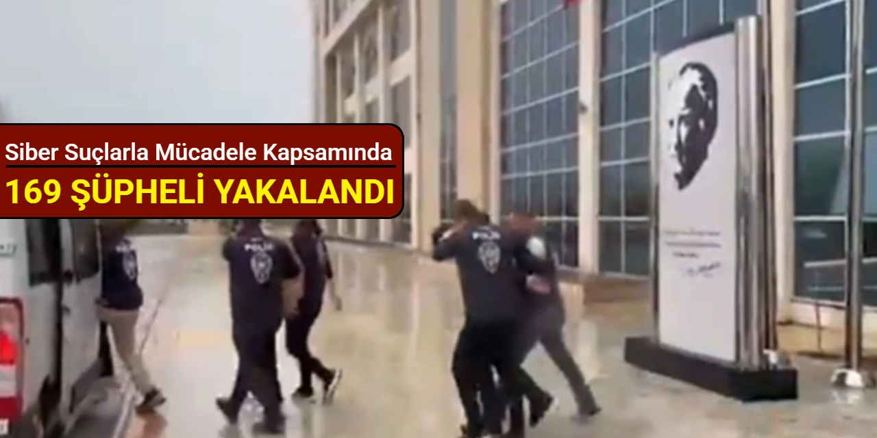 Siber suçlarla mücadele kapsamında 169 şüpheli yakalandı