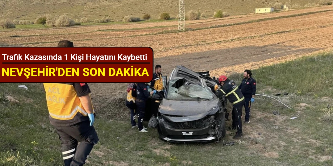 Nevşehir'den son dakika: Trafik kazasında 1 kişi hayatını kaybetti