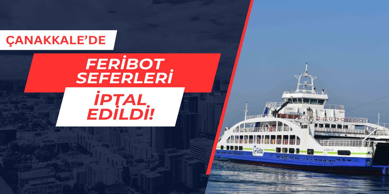 Çanakkale'de feribot seferleri iptal edildi