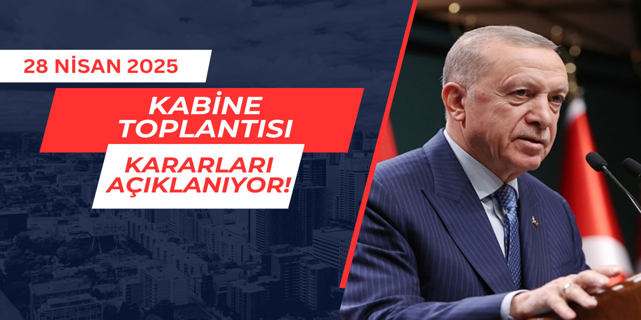 Son Dakika: Kabine kararları açıklanıyor 28 Nisan 2025