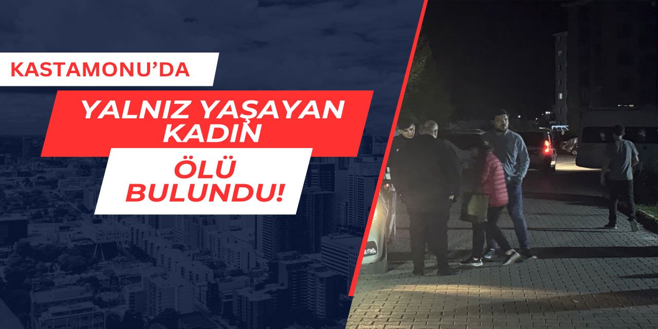 Kastamonu'da yalnız yaşayan kadın ölü bulundu
