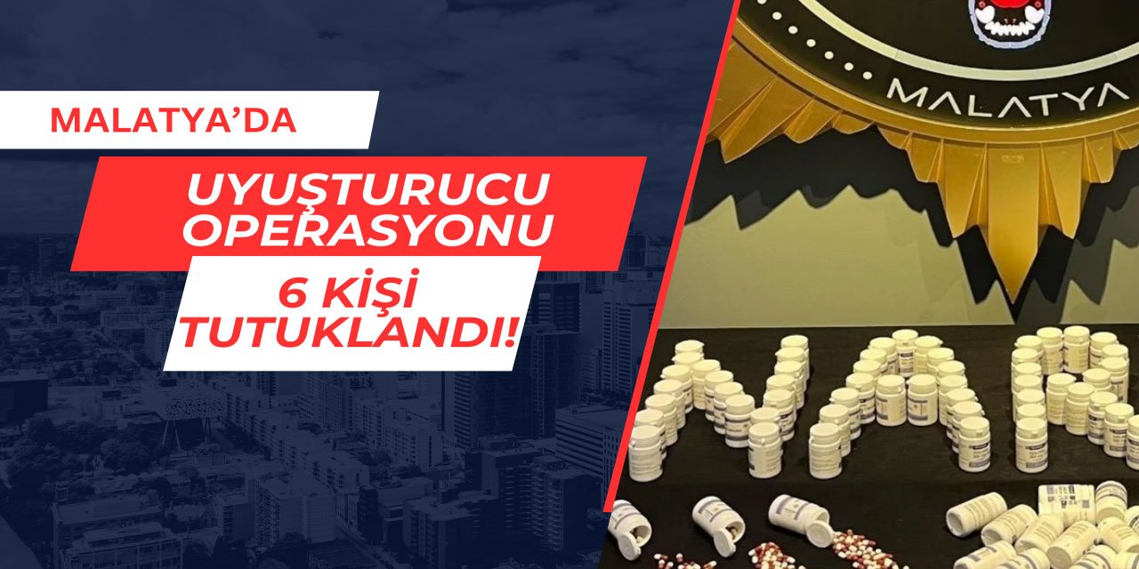 Malatya'da uyuşturucu operasyonu: 6 kişi tutuklandı
