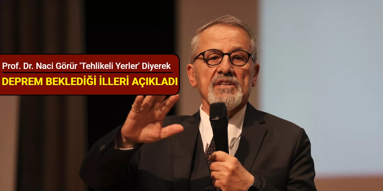 Prof. Dr. Naci Görür 'tehlikeli yerler' diyerek deprem beklediği illeri açıkladı