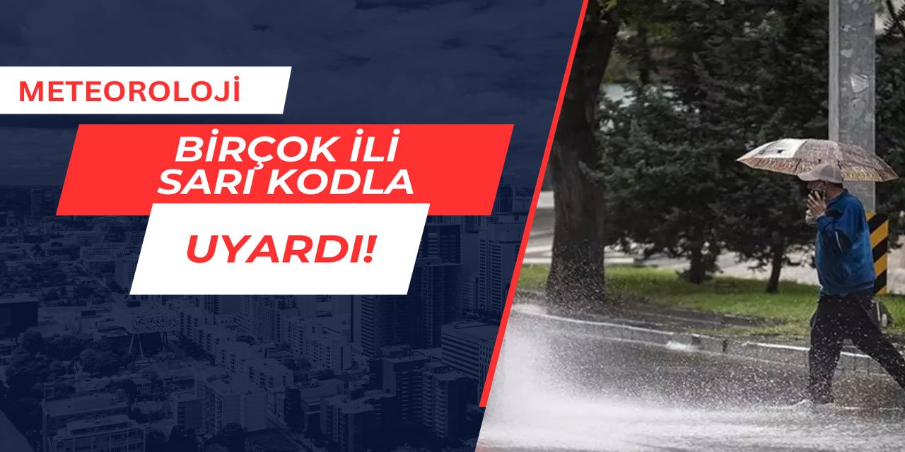 Meteoroloji birçok ili sarı kodla uyardı