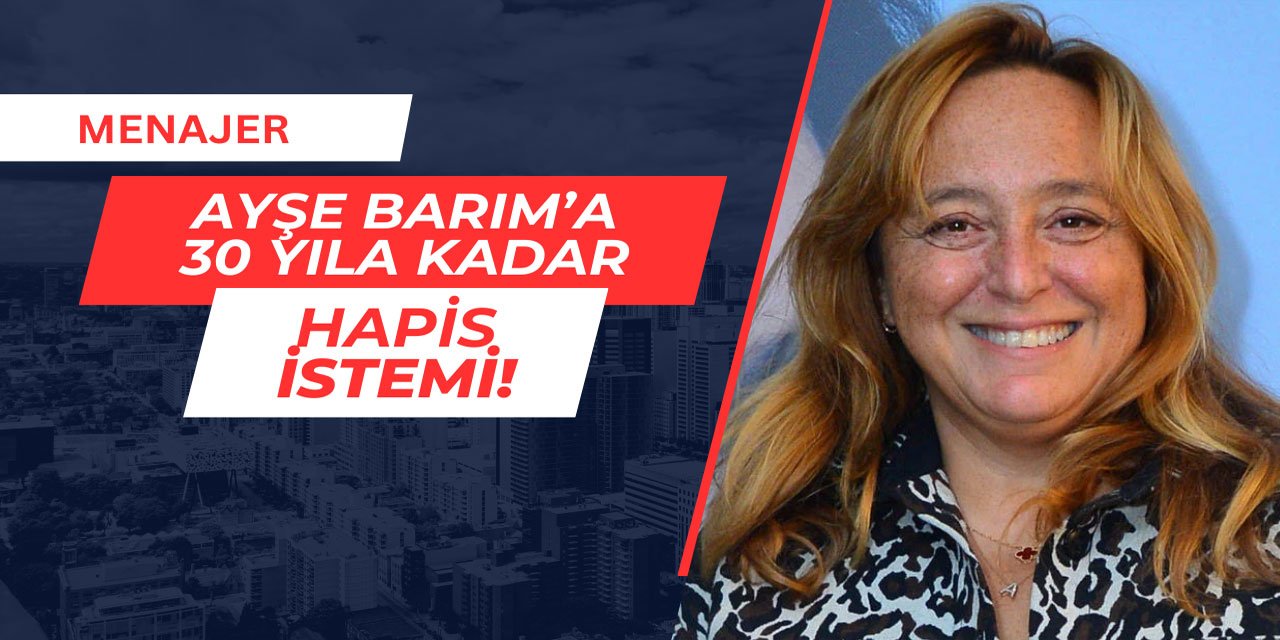Ayşe Barım'a 30 yıla kadar hapis istemi