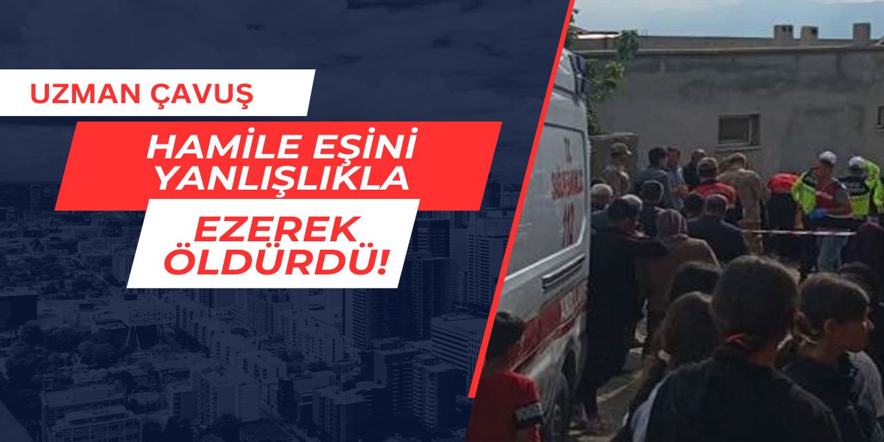Uzman çavuş yanlışlıkla hamile eşini ezerek öldürdü