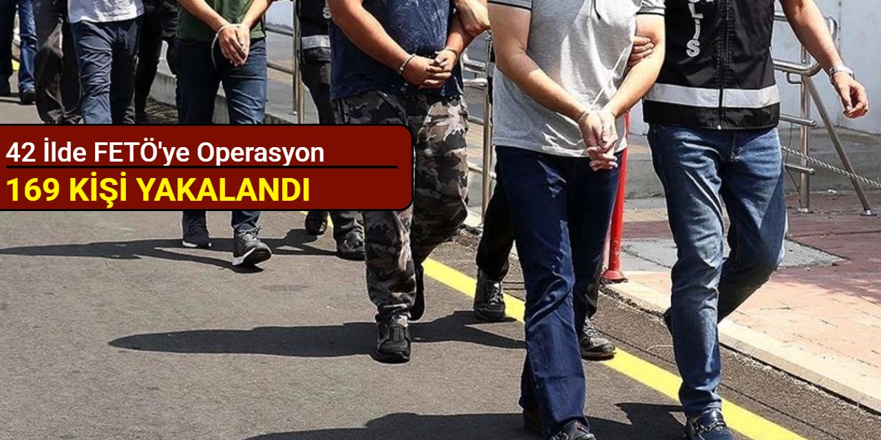 42 ilde FETÖ'ye operasyon: 169 kişi yakalandı