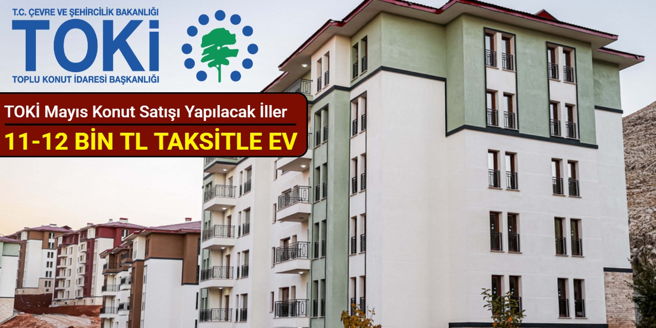 TOKİ Mayıs 2025 konut satışı yapılacak illeri duyurdu: 11-12 bin TL taksitle konut satışı yapılacak