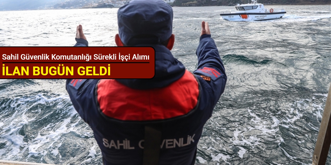 Sahil Güvenlik Komutanlığı sürekli işçi alımı yapacak: Kadrolar ve başvuru tarihi 2025
