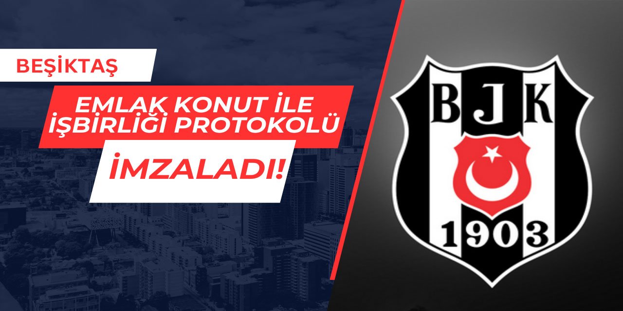 Beşiktaş ile Emlak Konut arasında işbirliği protokolü imzalandı