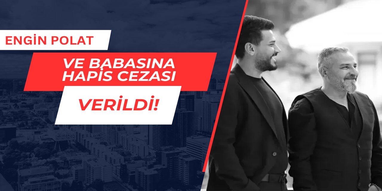 Engin Polat ve babasına hapis cezası verildi
