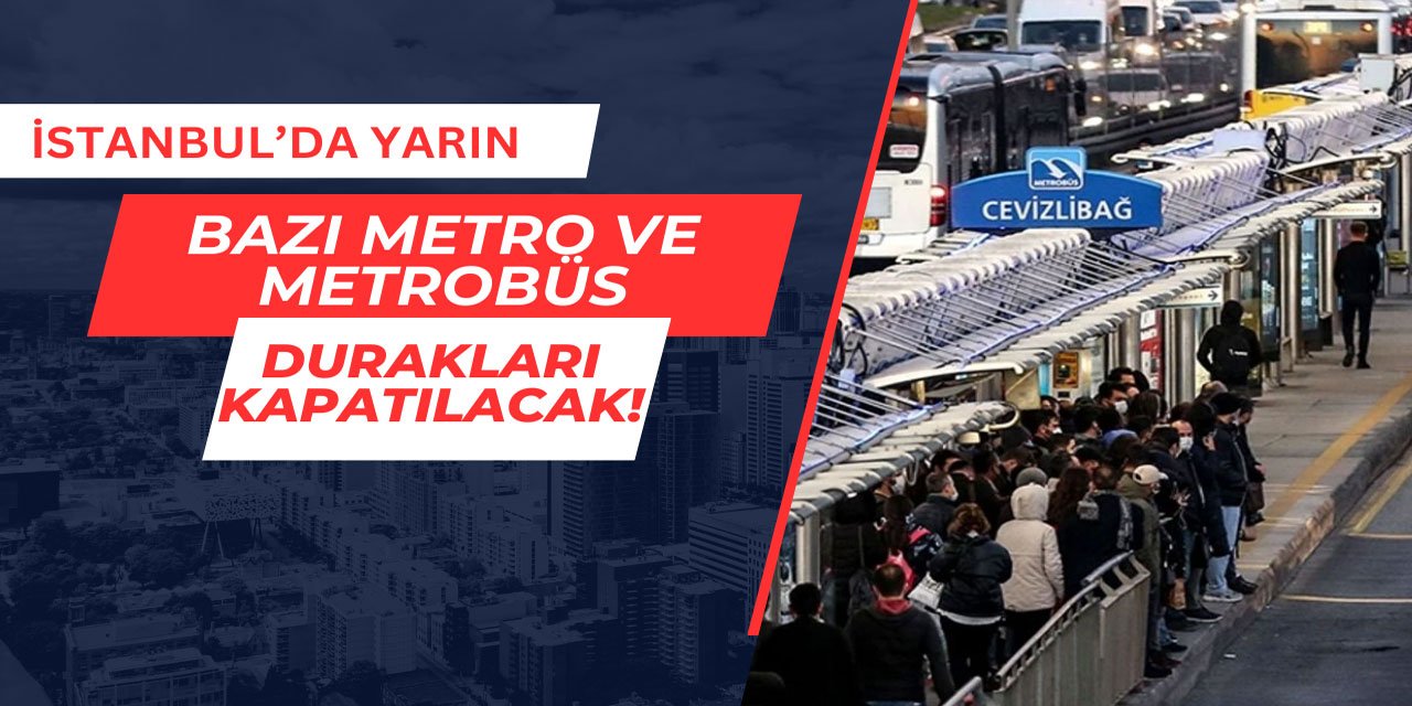 İstanbul'da yarın bazı metro ve metrobüs durakları kapatılacak
