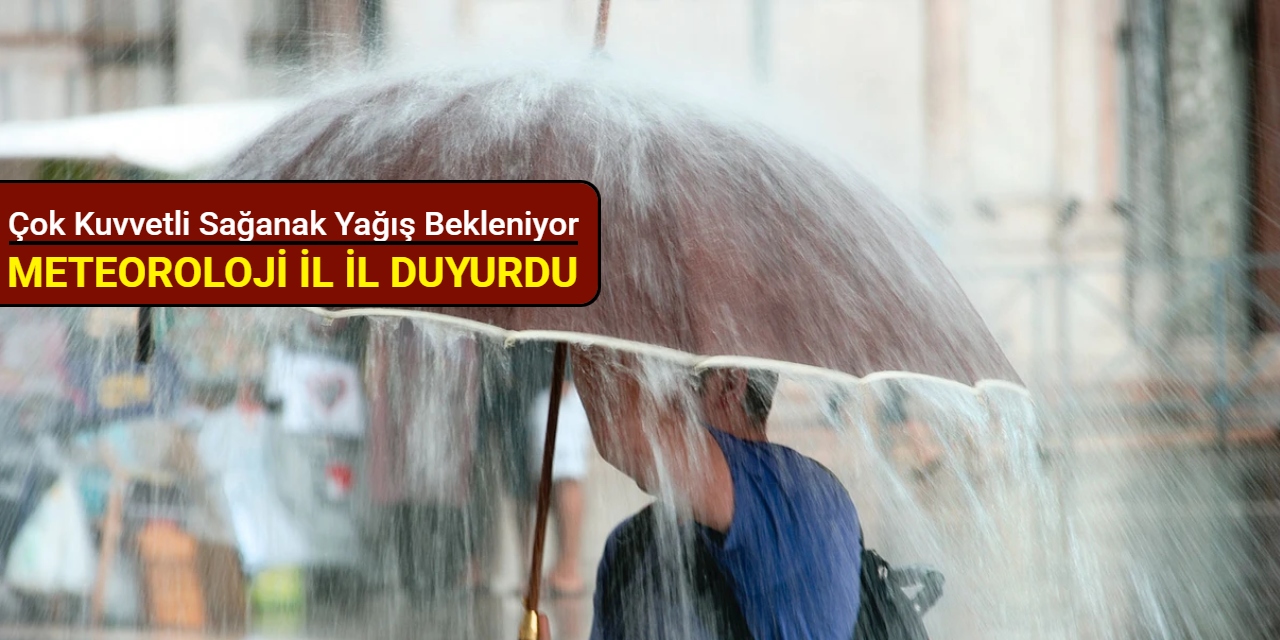 Meteoroloji il il duyurdu: Çok kuvvetli sağanak yağış bekleniyor