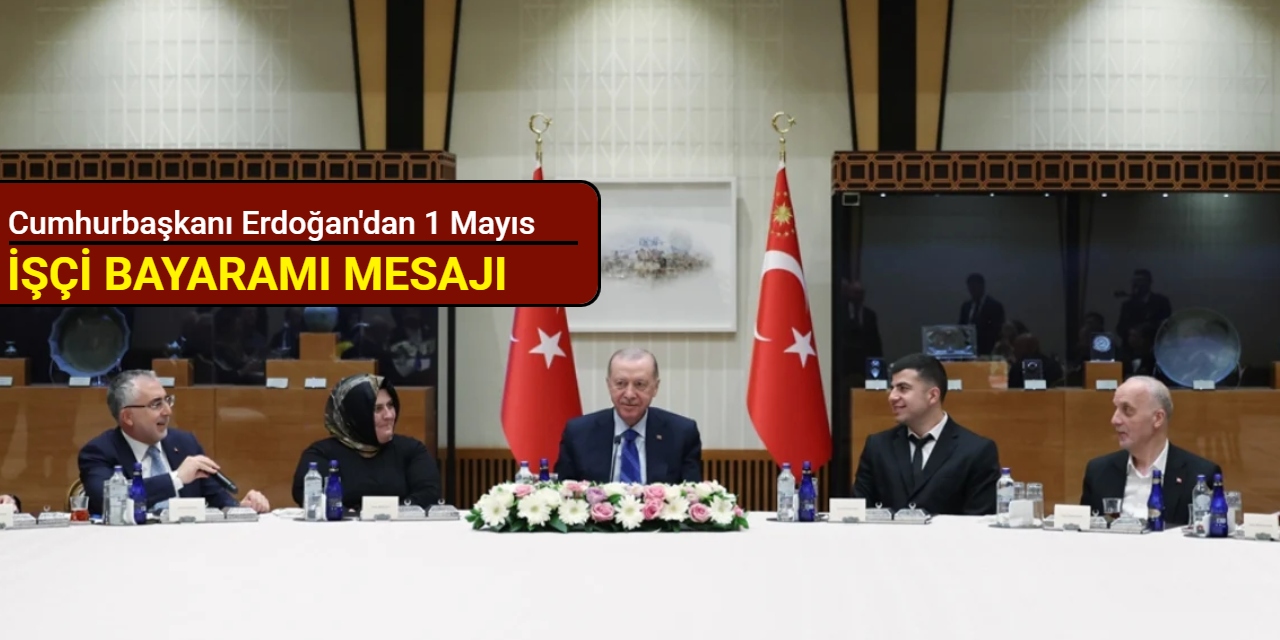 Cumhurbaşkanı Erdoğan'dan 1 Mayıs İşçi Bayramı mesajı