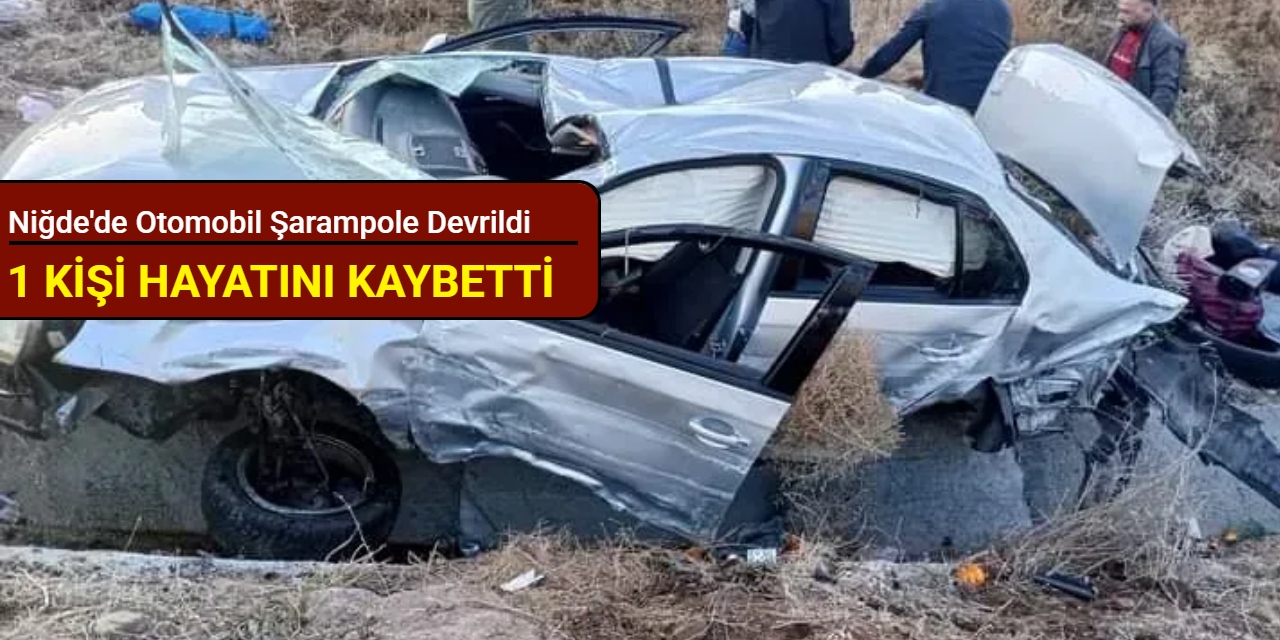Niğde'de otomobil şarampole devrildi: 1 kişi hayatını kaybetti
