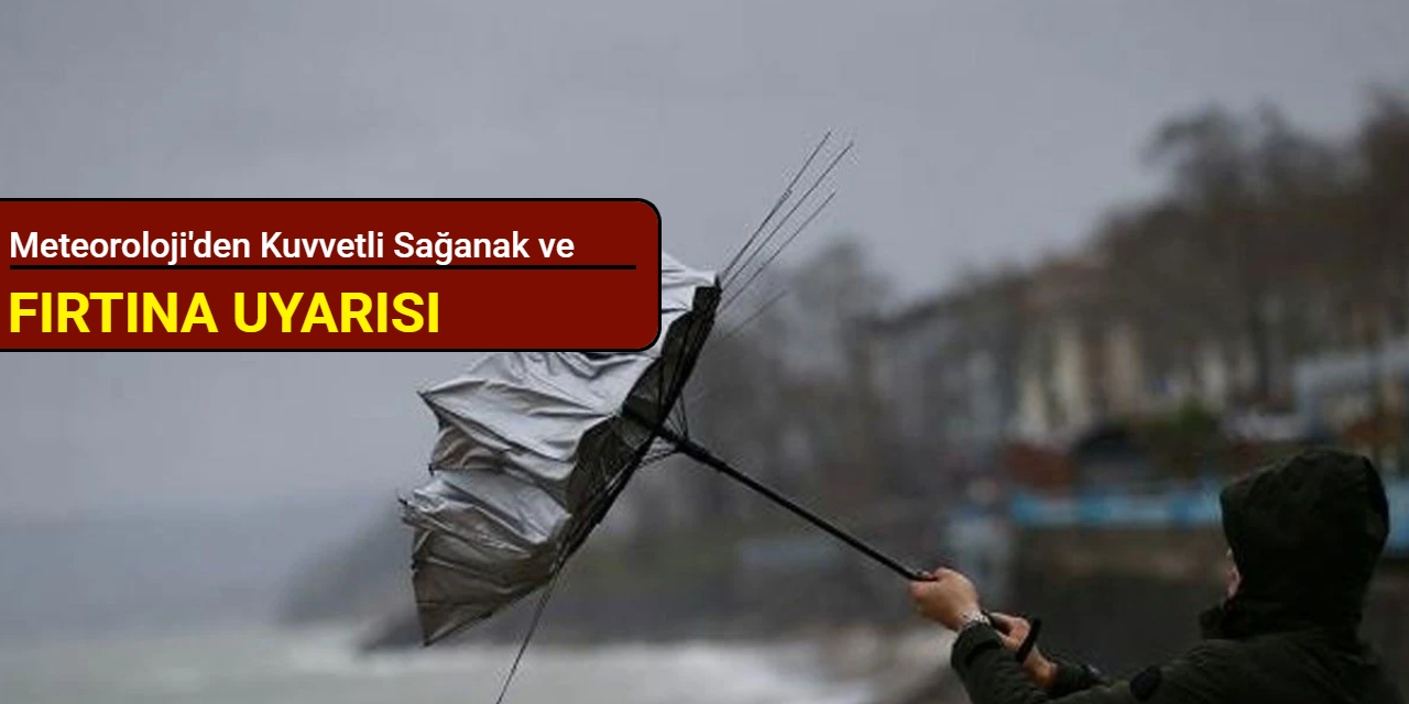Meteoroloji'den kuvvetli sağanak ve fırtına uyarısı