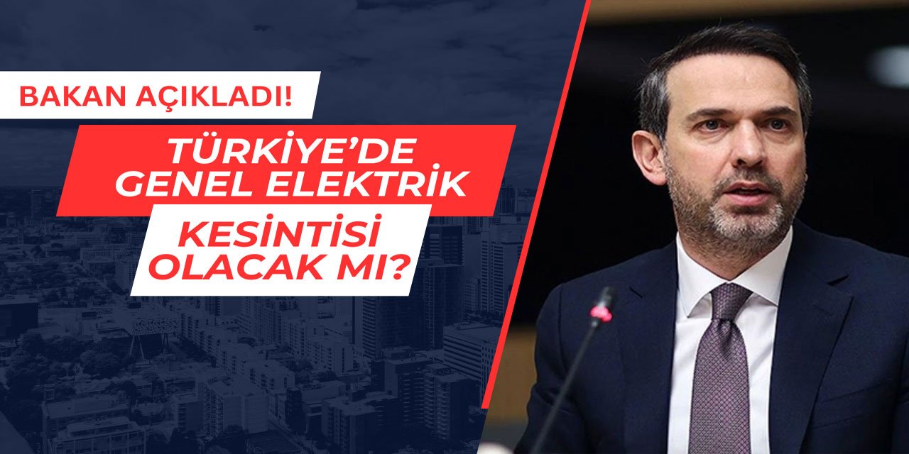 Türkiye'de genel elektrik kesintisi olacak mı? Bakan açıkladı!