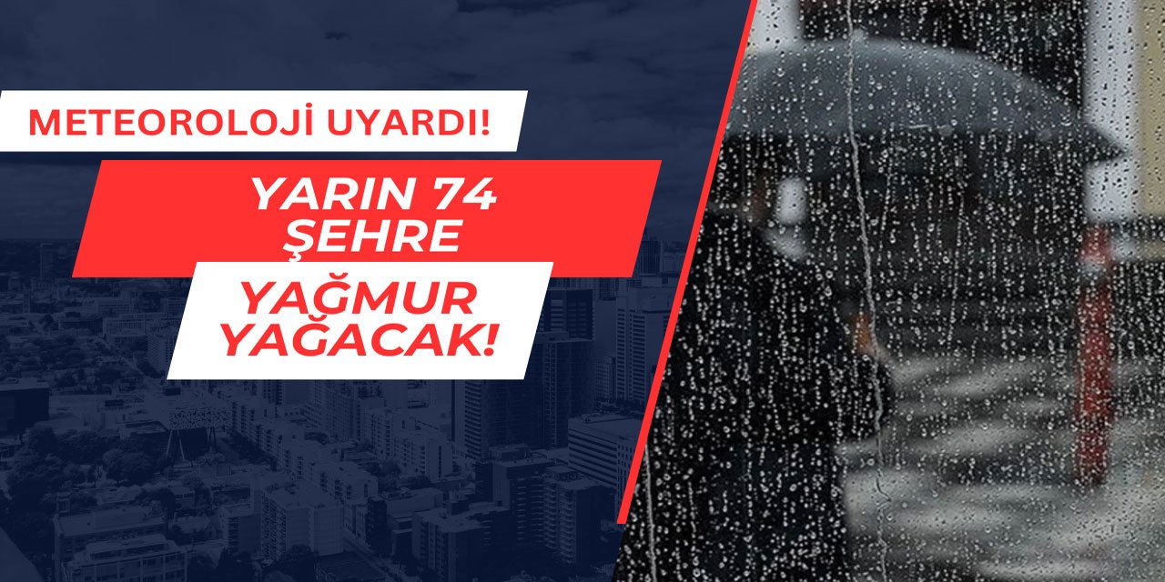 Meteoroloji uyardı! 74 şehre yarın yağmur yağacak