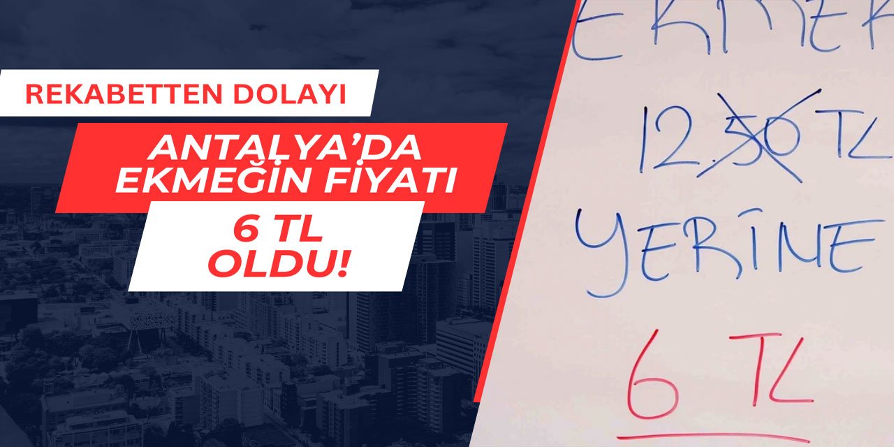 Antalya'da ekmeğin fiyatı 6 TL oldu