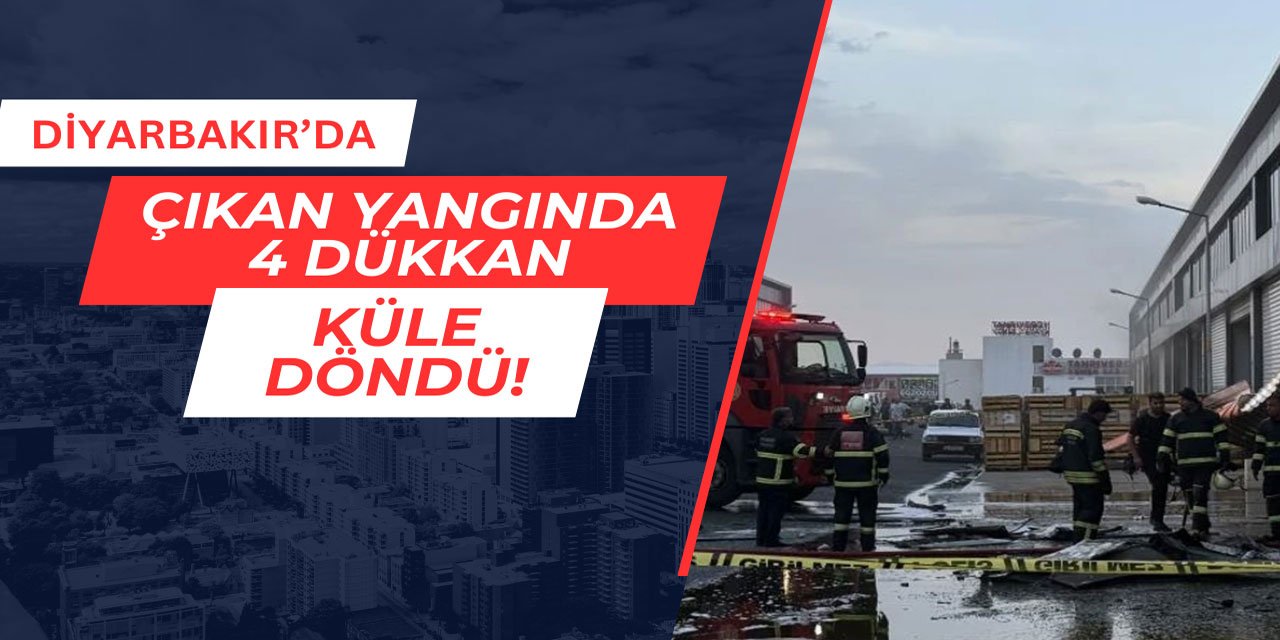 Diyarbakır'da çıkan yangında 4 dükkan küle döndü