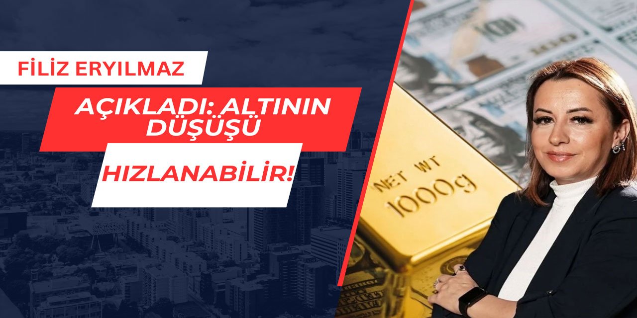 Filiz Eryılmaz açıkladı: Altının düşüşü hızlanabilir