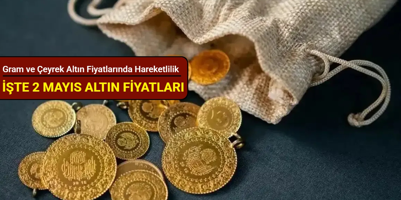 Altın fiyatlarında hareketlilik: İşte 2 Mayıs 2025 altın fiyatları