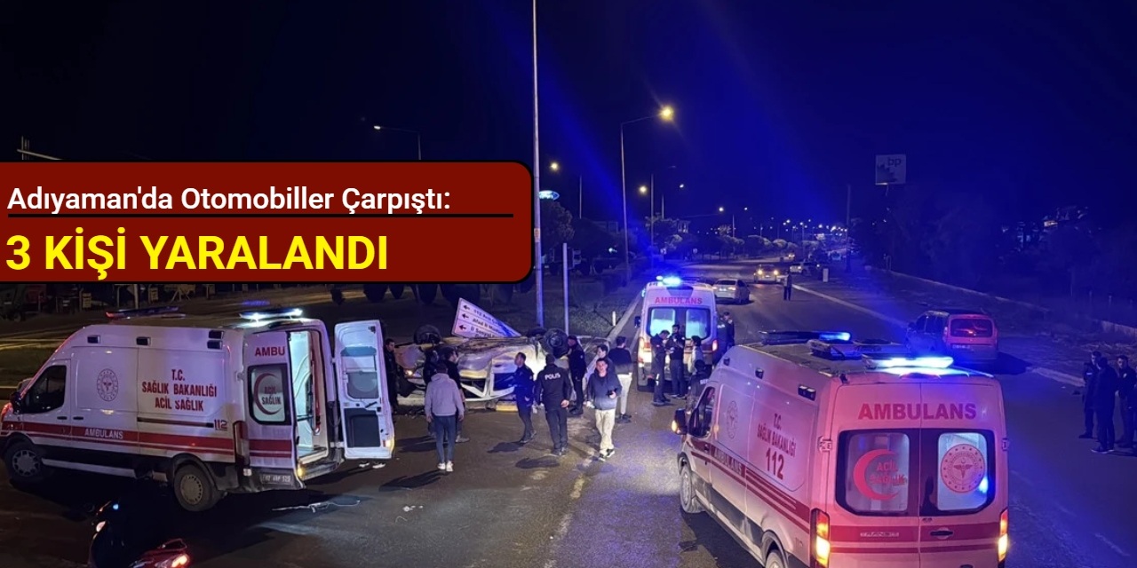 Adıyaman'da otomobiller çarpıştı: 1'i ağır 3 kişi yaralandı