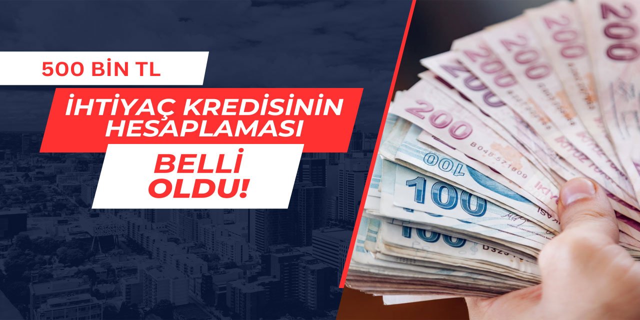 500 bin TL ihtiyaç kredisinin banka banka hesaplaması belli oldu