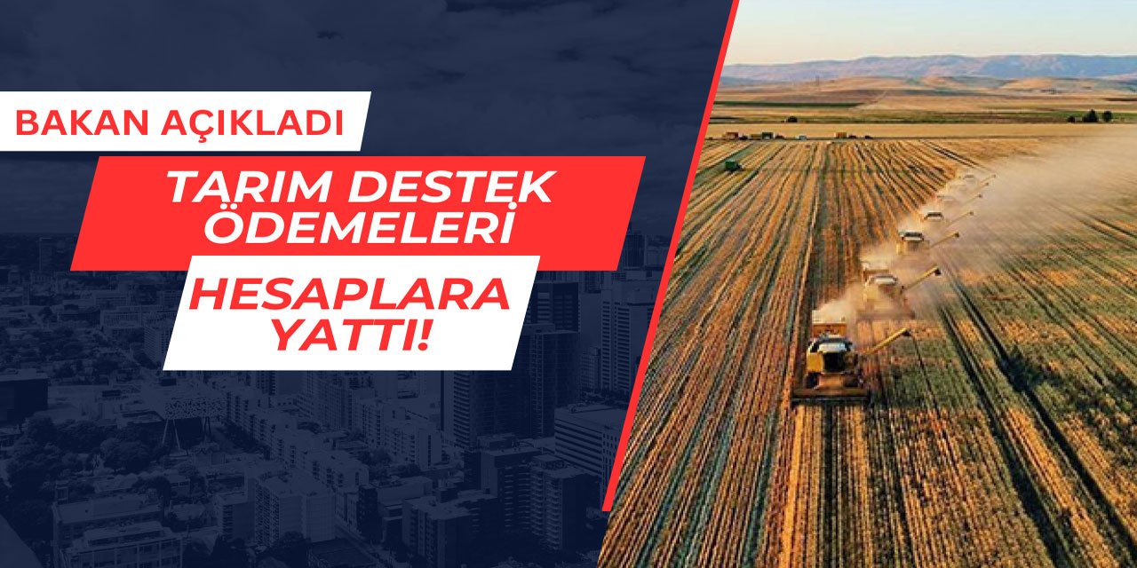 Bakan açıkladı: Tarım destek ödemeleri hesaplara yattı