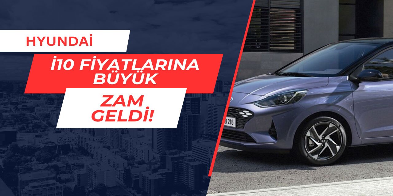 Hyundai i10 fiyatlarına büyük zam geldi