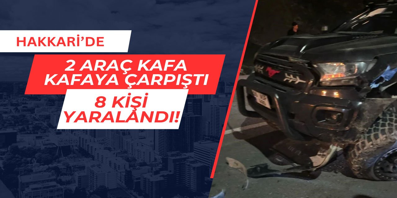 Hakkari'de iki araç kafa kafaya çarpıştı: 8 kişi yaralandı
