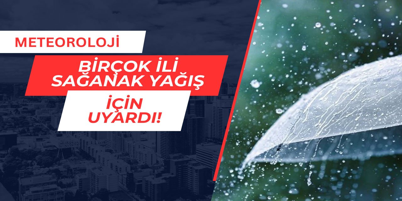 Meteoroloji birçok ili kuvvetli yağış için uyardı